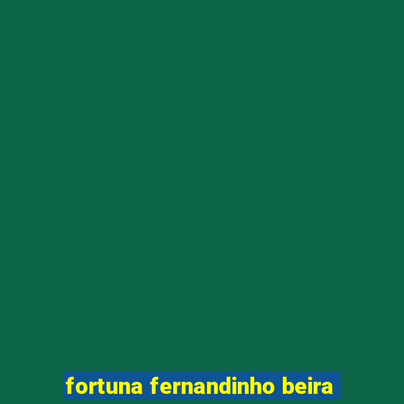 fortuna fernandinho beira-mar